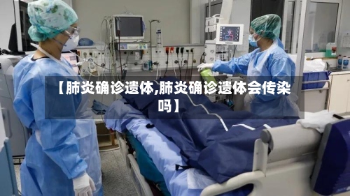 【肺炎确诊遗体,肺炎确诊遗体会传染吗】-第2张图片