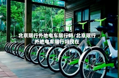 北京限行外地电车限行吗/北京限行外地电车限行吗现在