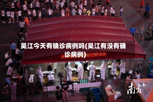 吴江今天有确诊病例吗(吴江有没有确诊病例)-第3张图片