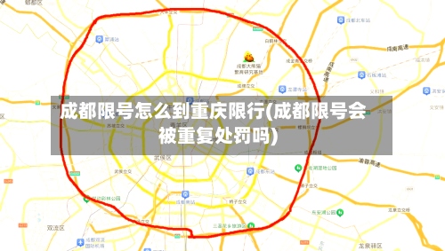 成都限号怎么到重庆限行(成都限号会被重复处罚吗)