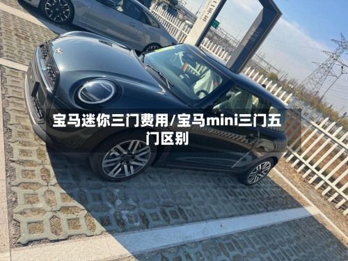 宝马迷你三门费用/宝马mini三门五门区别-第2张图片
