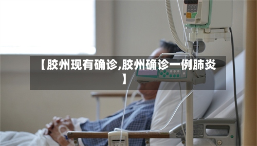 【胶州现有确诊,胶州确诊一例肺炎】