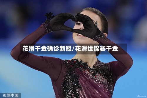 花滑千金确诊新冠/花滑世锦赛千金