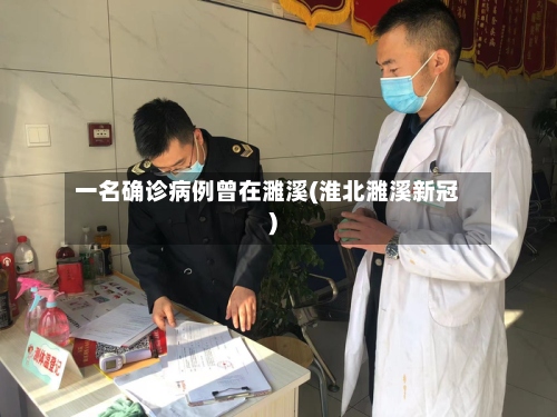 一名确诊病例曾在濉溪(淮北濉溪新冠)