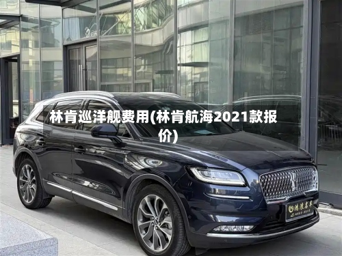 林肯巡洋舰费用(林肯航海2021款报价)-第2张图片