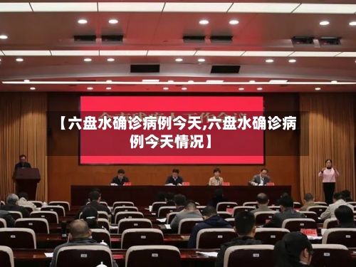 【六盘水确诊病例今天,六盘水确诊病例今天情况】-第2张图片