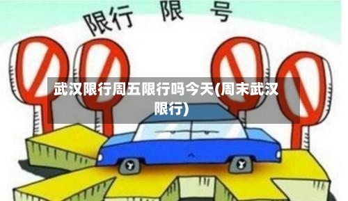 武汉限行周五限行吗今天(周末武汉限行)-第2张图片