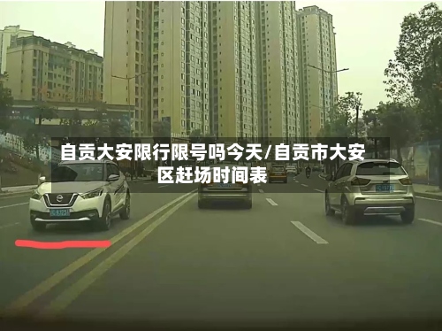 自贡大安限行限号吗今天/自贡市大安区赶场时间表