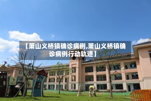 【萧山义桥镇确诊病例,萧山义桥镇确诊病例行动轨迹】