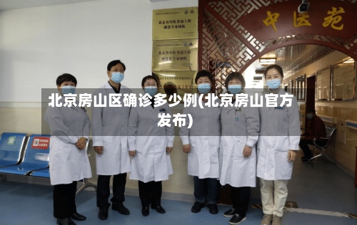 北京房山区确诊多少例(北京房山官方发布)