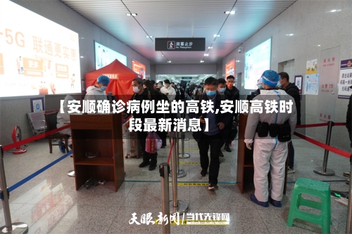 【安顺确诊病例坐的高铁,安顺高铁时段最新消息】-第2张图片