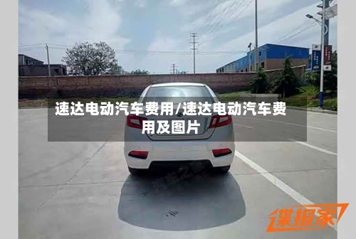 速达电动汽车费用/速达电动汽车费用及图片-第2张图片