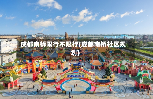 成都南桥限行不限行(成都南桥社区规划)-第2张图片
