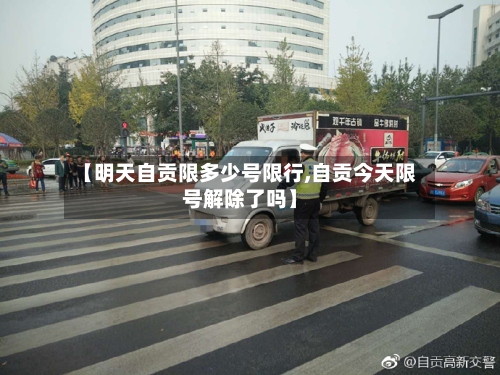 【明天自贡限多少号限行,自贡今天限号解除了吗】-第2张图片