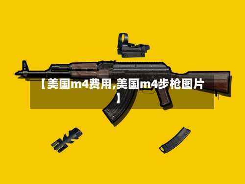 【美国m4费用,美国m4步枪图片】-第2张图片