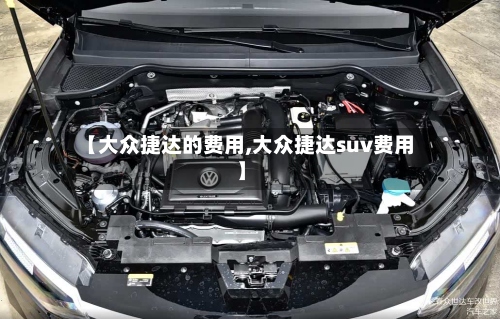 【大众捷达的费用,大众捷达suv费用】-第2张图片