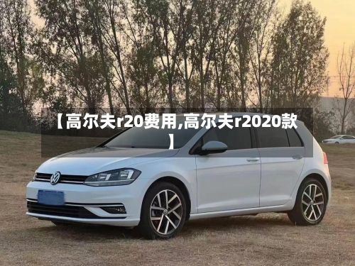 【高尔夫r20费用,高尔夫r2020款】-第2张图片