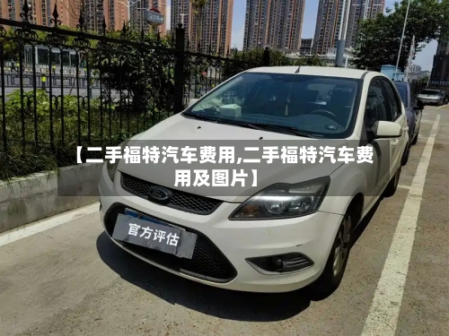 【二手福特汽车费用,二手福特汽车费用及图片】