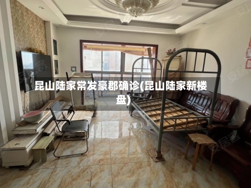 昆山陆家常发豪郡确诊(昆山陆家新楼盘)