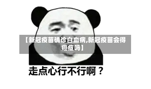 【新冠疫苗确诊白血病,新冠疫苗会得癌症吗】-第2张图片