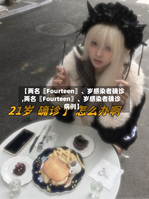 【两名〖Fourteen〗、岁感染者确诊,两名〖Fourteen〗、岁感染者确诊病例】