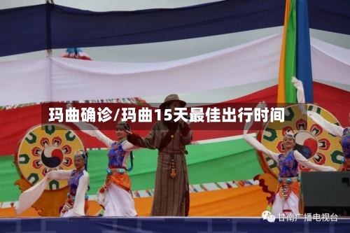 玛曲确诊/玛曲15天最佳出行时间-第3张图片