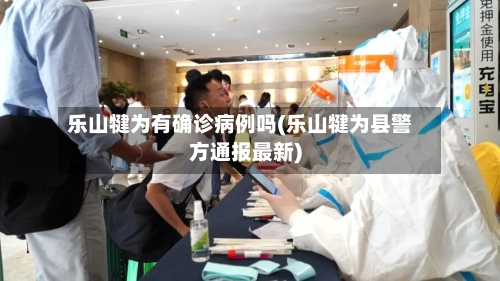 乐山犍为有确诊病例吗(乐山犍为县警方通报最新)