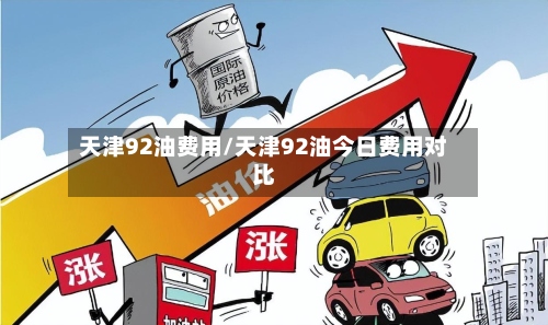 天津92油费用/天津92油今日费用对比-第3张图片