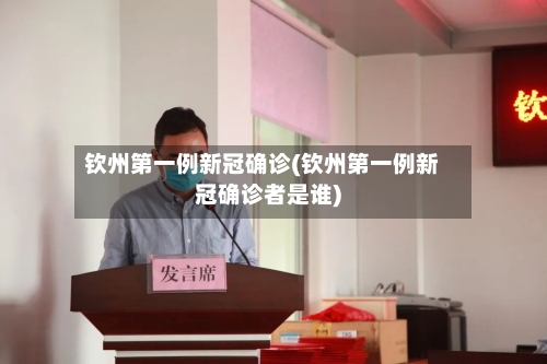 钦州第一例新冠确诊(钦州第一例新冠确诊者是谁)-第2张图片
