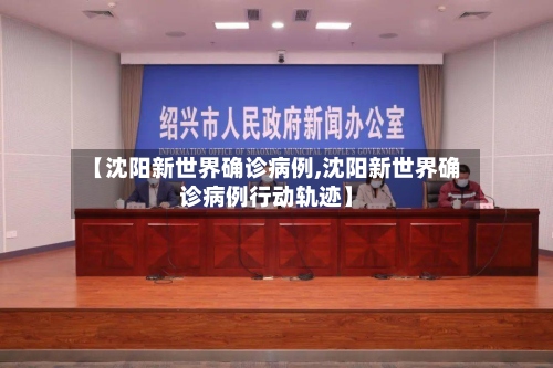 【沈阳新世界确诊病例,沈阳新世界确诊病例行动轨迹】