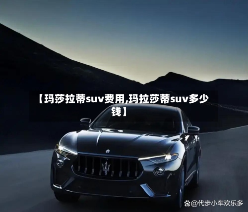 【玛莎拉蒂suv费用,玛拉莎蒂suv多少钱】