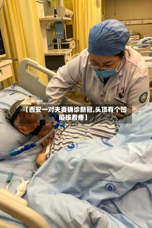 【西安一对夫妻确诊新冠,头顶有个凹陷按着疼】
