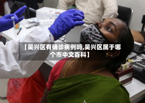【吴兴区有确诊病例吗,吴兴区属于哪个市中文百科】-第2张图片
