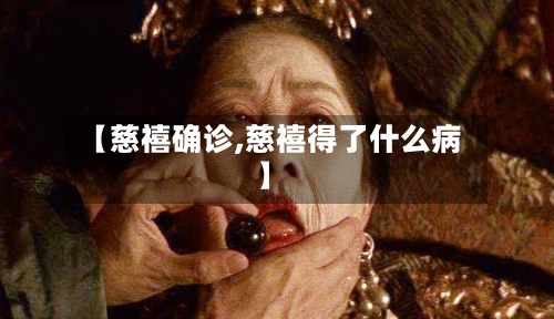 【慈禧确诊,慈禧得了什么病】-第2张图片