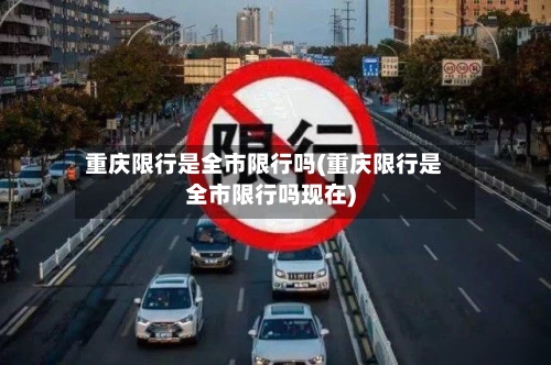 重庆限行是全市限行吗(重庆限行是全市限行吗现在)-第3张图片