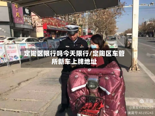 定陶区限行吗今天限行/定陶区车管所新车上牌地址-第2张图片