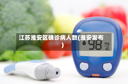 江苏淮安区确诊病人数(淮安发布)-第2张图片