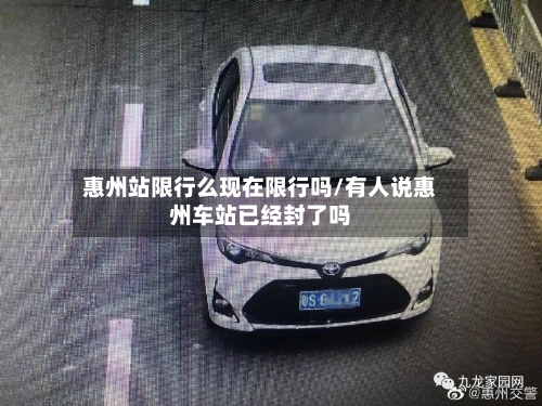 惠州站限行么现在限行吗/有人说惠州车站已经封了吗-第2张图片