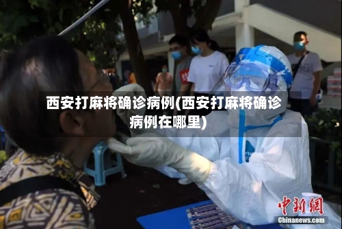 西安打麻将确诊病例(西安打麻将确诊病例在哪里)