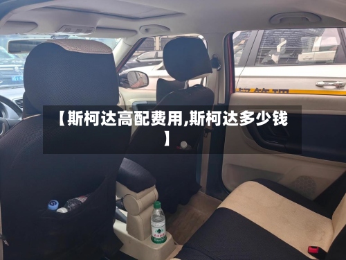 【斯柯达高配费用,斯柯达多少钱】