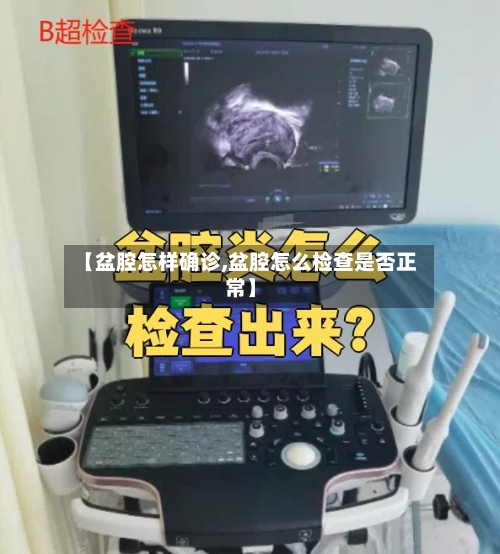 【盆腔怎样确诊,盆腔怎么检查是否正常】