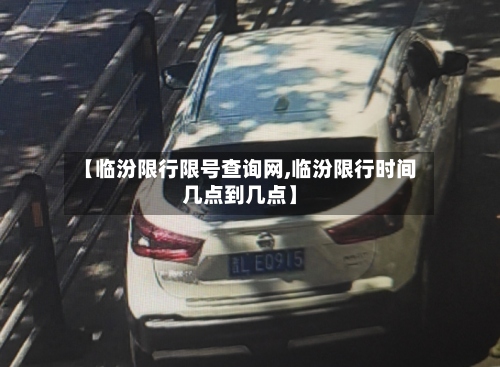 【临汾限行限号查询网,临汾限行时间几点到几点】