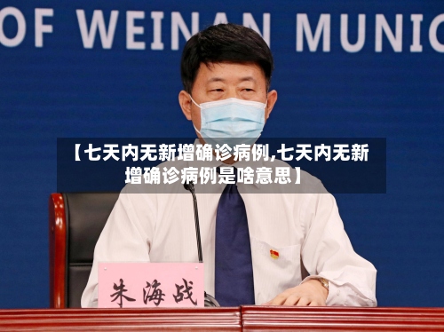 【七天内无新增确诊病例,七天内无新增确诊病例是啥意思】