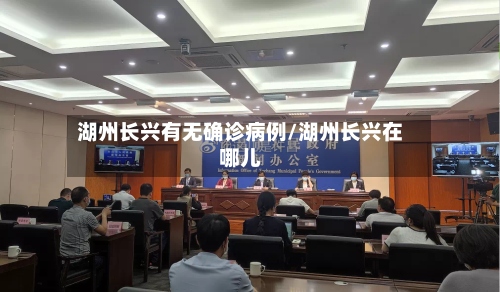 湖州长兴有无确诊病例/湖州长兴在哪儿