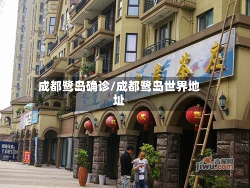 成都鹭岛确诊/成都鹭岛世界地址