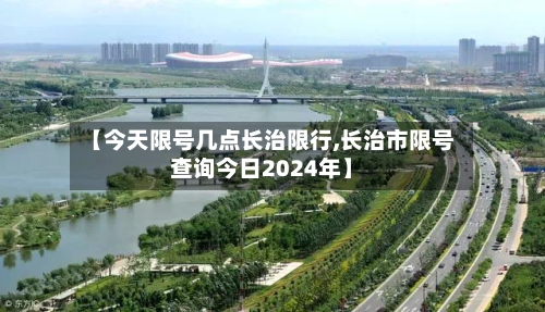 【今天限号几点长治限行,长治市限号查询今日2024年】-第3张图片