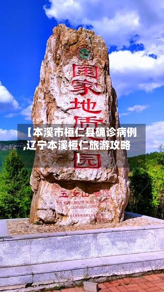 【本溪市桓仁县确诊病例,辽宁本溪桓仁旅游攻略】