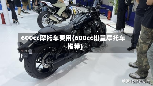 600cc摩托车费用(600cc排量摩托车推荐)