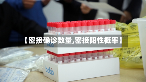 【密接确诊数量,密接阳性概率】-第3张图片