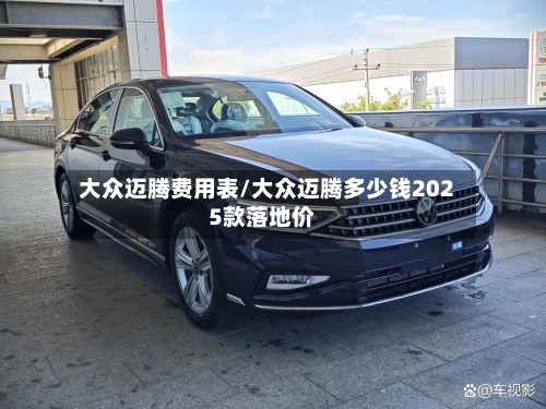 大众迈腾费用表/大众迈腾多少钱2025款落地价-第3张图片